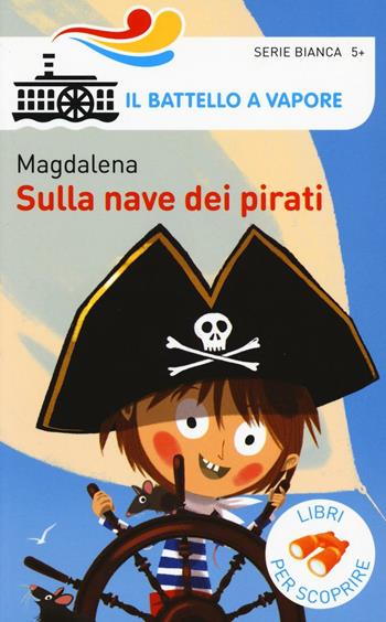 Sulla nave dei pirati. Ediz. a colori - Magdalena - Libro Piemme 2017, Il battello a vapore. Serie bianca | Libraccio.it