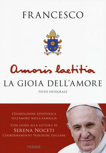 Amoris Laetitia. La gioia dell'amore. L'esortazione apostolica sull'amore nella famiglia. Con guida alla lettura di Serena Noceti. Ediz. integrale - Francesco (Jorge Mario Bergoglio) - Libro Piemme 2016 | Libraccio.it