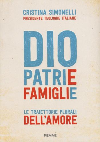 Dio. Patrie. Famiglie. Le traiettorie plurali dell'amore - Cristina Simonelli - Libro Piemme 2016 | Libraccio.it