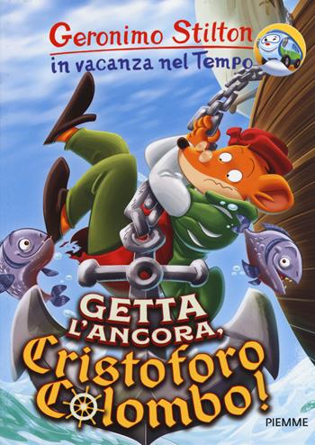 Getta l'ancora, Cristoforo Colombo! In vacanza nel Tempo. Ediz. a colori - Geronimo Stilton - Libro Piemme 2017, Geronimo Stilton in vacanza nel tempo | Libraccio.it