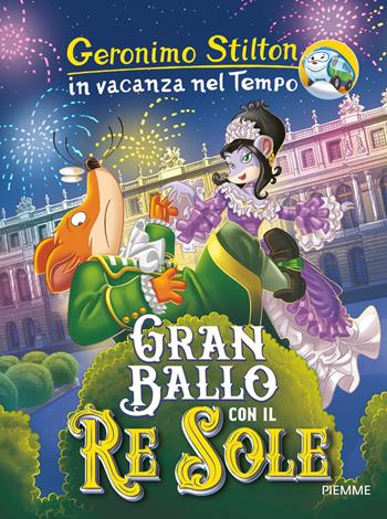 Gran ballo con il Re Sole. In vacanza nel Tempo. Ediz. a colori - Geronimo Stilton - Libro Piemme 2018, Geronimo Stilton in vacanza nel tempo | Libraccio.it