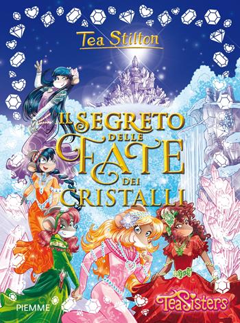 Il segreto delle Fate dei Cristalli. Ediz. a colori - Tea Stilton - Libro Piemme 2017, Grandi libri | Libraccio.it