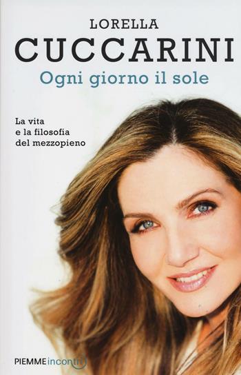 Ogni giorno il sole. La vita e la filosofia del mezzopieno - Lorella Cuccarini, Stefano Genovese - Libro Piemme 2016, Incontri | Libraccio.it