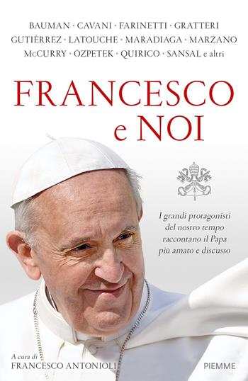 Francesco e noi. I grandi protagonisti del nostro tempo raccontano il papa più amato e discusso  - Libro Piemme 2017 | Libraccio.it