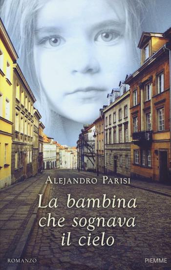 La bambina che sognava il cielo - Alejandro Parisi - Libro Piemme 2017 | Libraccio.it