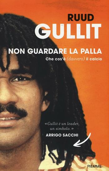 Non guardare la palla. Che cos'è (davvero) il calcio - Ruud Gullit - Libro Piemme 2017 | Libraccio.it