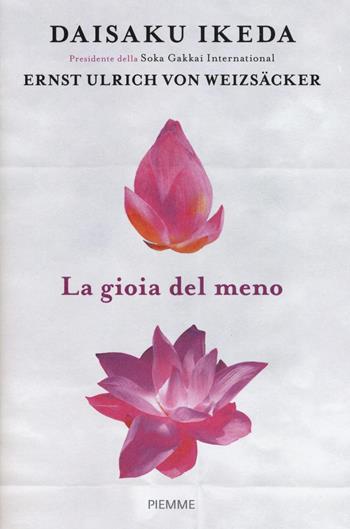 La gioia del meno - Daisaku Ikeda, Ernst Ulrich von Weizsäcker - Libro Piemme 2017 | Libraccio.it