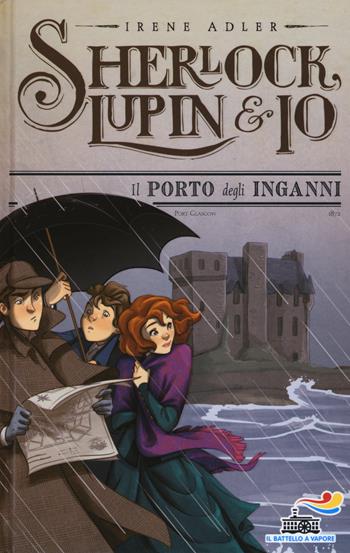 Il porto degli inganni. Nuova ediz. - Irene Adler - Libro Piemme 2017, Il battello a vapore. Sherlock, Lupin & io | Libraccio.it