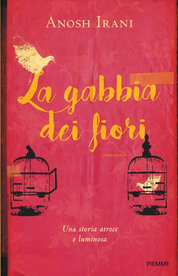 La gabbia dei fiori - Anosh Irani - Libro Piemme 2017 | Libraccio.it