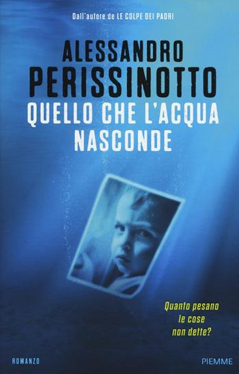 Quello che l'acqua nasconde - Alessandro Perissinotto - Libro Piemme 2017 | Libraccio.it