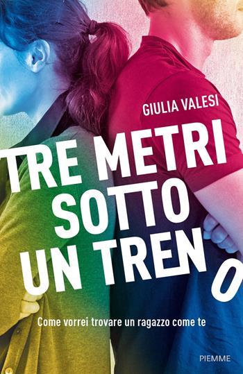 Tre metri sotto un treno. Come vorrei trovare un ragazzo come te - Giulia Valesi - Libro Piemme 2017 | Libraccio.it