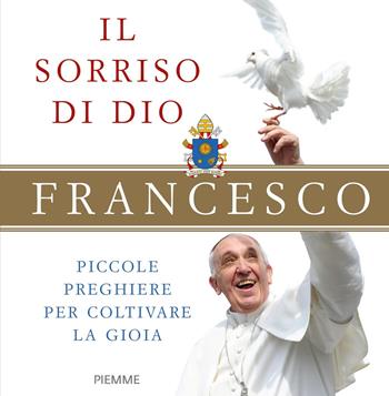 Il sorriso di Dio. Piccole preghiere per coltivare la gioia - Francesco (Jorge Mario Bergoglio) - Libro Piemme 2017 | Libraccio.it