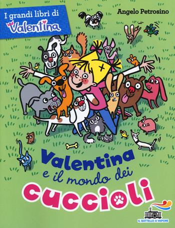 Valentina e il mondo dei cuccioli - Angelo Petrosino - Libro Piemme 2017, Il battello a vapore. I grandi libri di Valentina | Libraccio.it