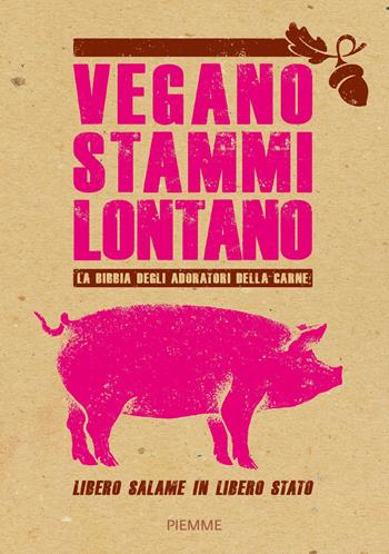 Vegano stammi lontano. La bibbia degli adoratori della carne - Vegano stammi lontano - Libro Piemme 2017 | Libraccio.it