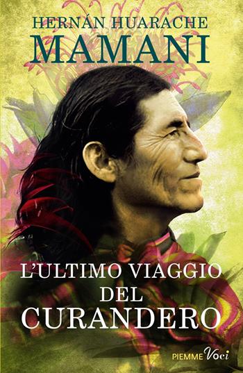 L' ultimo viaggio del curandero - Hernán Huarache Mamani - Libro Piemme 2017, Piemme voci | Libraccio.it