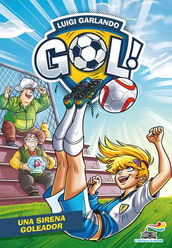 Una sirena goleador - Luigi Garlando - Libro Piemme 2017, Il battello a vapore. Gol! | Libraccio.it