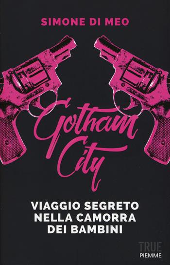 Gotham city. Viaggio segreto nella camorra dei bambini - Simone Di Meo - Libro Piemme 2017, True | Libraccio.it