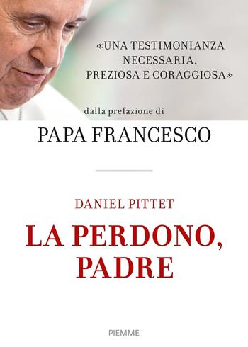 La perdono, Padre - Daniel Pittet - Libro Piemme 2017, Saggi PM | Libraccio.it