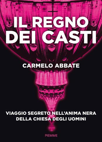 Il regno dei casti. Viaggio segreto nell'anima nera della Chiesa degli uomini - Carmelo Abbate - Libro Piemme 2017 | Libraccio.it