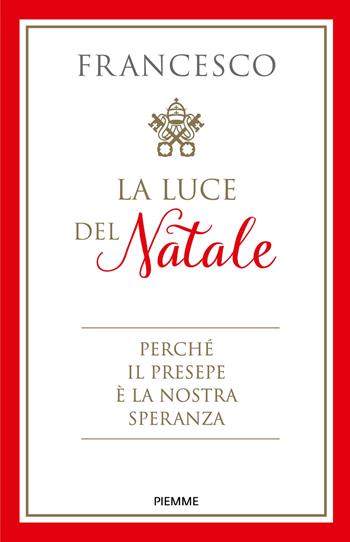 La luce del Natale. Perché il presepe è la nostra speranza - Francesco (Jorge Mario Bergoglio) - Libro Piemme 2017 | Libraccio.it