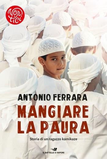 Mangiare la paura. Storia di un ragazzo kamikaze - Antonio Ferrara - Libro Piemme 2017, Il battello a vapore. Vortici | Libraccio.it