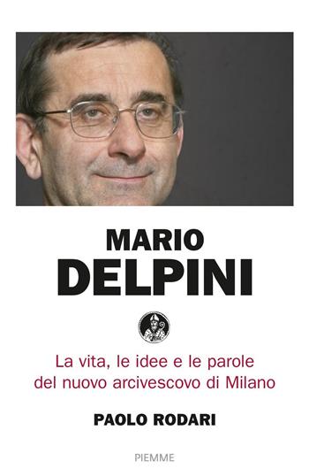 Mario Delpini. La vita, le idee e le parole del nuovo arcivescovo di Milano - Paolo Rodari - Libro Piemme 2017 | Libraccio.it