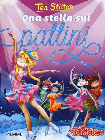 Una stella sui pattini - Tea Stilton - Libro Piemme 2018, Tea Sisters. Vita al college | Libraccio.it