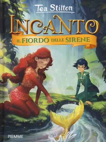 Il fiordo delle sirene. Incanto - Tea Stilton - Libro Piemme 2018, Incanto | Libraccio.it