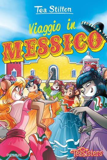 Viaggio in Messico. Ediz. a colori - Tea Stilton - Libro Piemme 2018, Tea Sisters | Libraccio.it