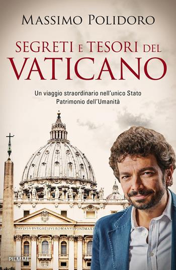 Segreti e tesori del Vaticano. Un viaggio straordinario nell'unico Stato Patrimonio dell'Umanità - Massimo Polidoro - Libro Piemme 2017 | Libraccio.it