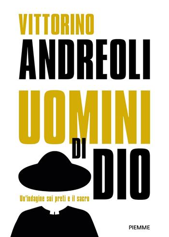 Uomini di Dio. Un'indagine sui preti e il sacro: Preti di carta. Storie di santi ed eretici, asceti e libertini, esorcisti e guaritori-Preti. Viaggio fra gli uomini del sacro. Nuova ediz. - Vittorino Andreoli - Libro Piemme 2017 | Libraccio.it