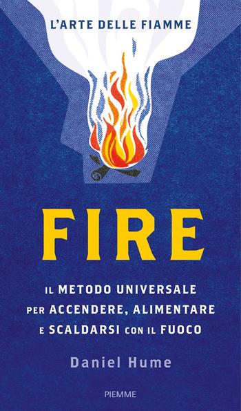 Fire. Il metodo universale per accendere, alimentare e scaldarsi con il fuoco. Ediz. illustrata - Daniel Hume - Libro Piemme 2017 | Libraccio.it