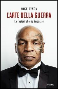 L'arte della guerra. Le lezioni che ho imparato - Mike Tyson, Larry Sloman - Libro Piemme 2017 | Libraccio.it