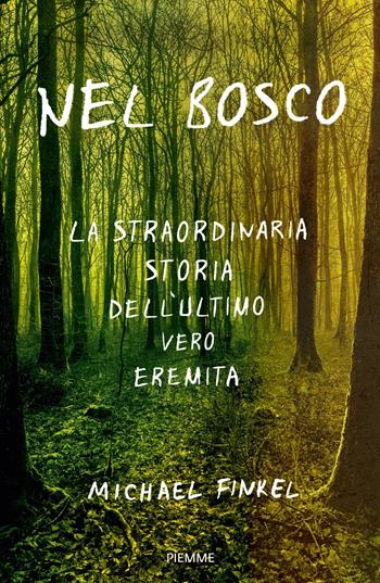Nel bosco. La straordinaria storia dell'ultimo vero eremita - Michael Finkel - Libro Piemme 2018, True | Libraccio.it