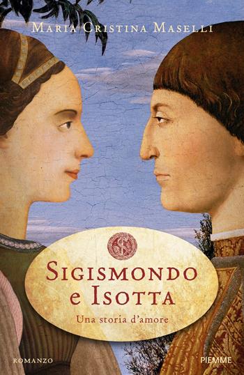Sigismondo e Isotta. Una storia d'amore - Maria Cristina Maselli - Libro Piemme 2018 | Libraccio.it
