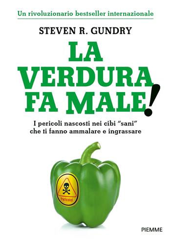 La verdura fa male! I pericoli nascosti nei cibi «sani» che ti fanno ammalare e ingrassare - Steven R. Gundry, Olivia Bell Buehl - Libro Piemme 2018 | Libraccio.it