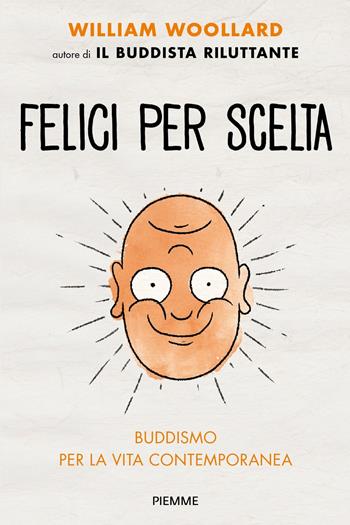 Felici per scelta. Buddismo per la vita contemporanea - William Woollard - Libro Piemme 2018, Saggi PM | Libraccio.it