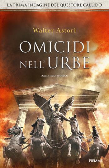 Omicidi nell'urbe. La prima indagine del questore Callido - Walter Astori - Libro Piemme 2018, Storica | Libraccio.it