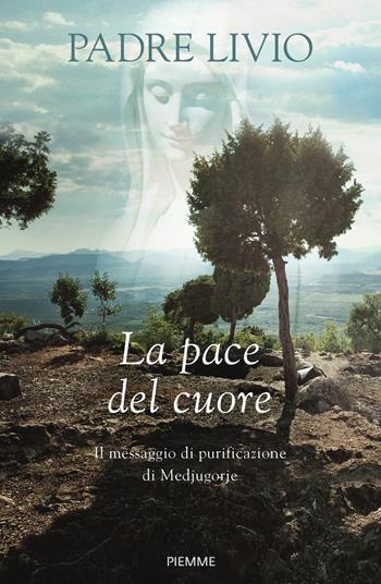 La pace del cuore. Il messaggio di purificazione di Medjugorje - Livio Fanzaga - Libro Piemme 2018 | Libraccio.it