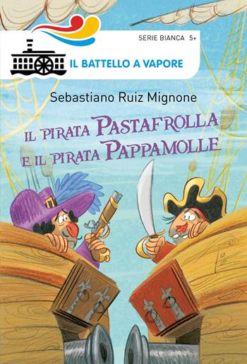 Il pirata Pastafrolla e il pirata Pappamolle. Ediz. illustrata - Sebastiano Ruiz-Mignone - Libro Piemme 2018, Il battello a vapore. Serie bianca | Libraccio.it