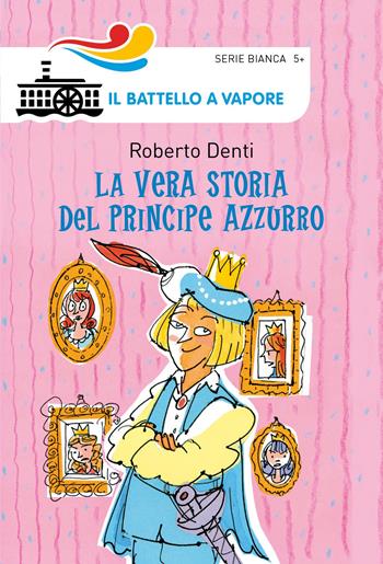 La vera storia del Principe Azzurro. Ediz. illustrata - Roberto Denti - Libro Piemme 2018, Il battello a vapore. Serie bianca | Libraccio.it