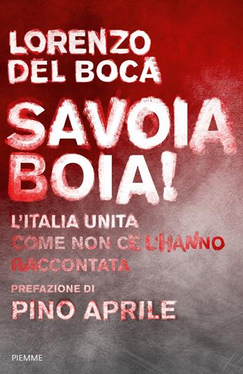 Savoia boia! L'Italia unita come non ce l'hanno raccontata - Lorenzo Del Boca - Libro Piemme 2018 | Libraccio.it