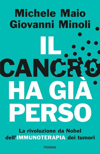 Il cancro ha già perso. La rivoluzione da Nobel dell'immunoterapia dei tumori - Michele Maio, Giovanni Minoli - Libro Piemme 2018, Saggi PM | Libraccio.it
