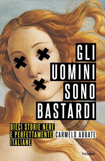 Gli uomini sono bastardi. Dieci storie nere e perfettamente italiane - Carmelo Abbate - Libro Piemme 2018 | Libraccio.it