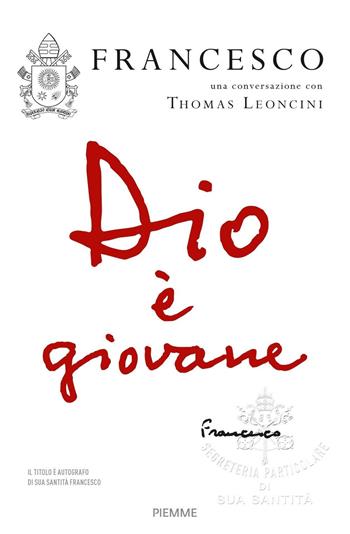 Dio è giovane - Francesco (Jorge Mario Bergoglio), Thomas Leoncini - Libro Piemme 2018 | Libraccio.it