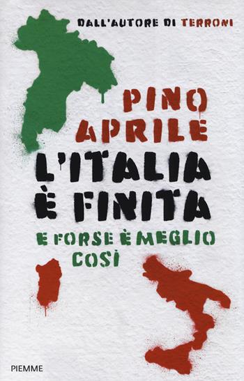 L'Italia è finita. E forse è meglio così - Pino Aprile - Libro Piemme 2018 | Libraccio.it