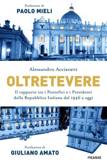 Oltretevere. Il rapporto tra i pontefici e i presidenti della Repubblica italiana dal 1946 a oggi - Alessandro Acciavatti - Libro Piemme 2018 | Libraccio.it