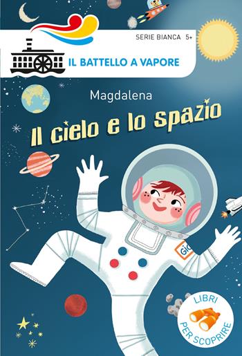 Il cielo e lo spazio. Ediz. a colori - Magdalena - Libro Piemme 2018, Il battello a vapore. Serie bianca | Libraccio.it