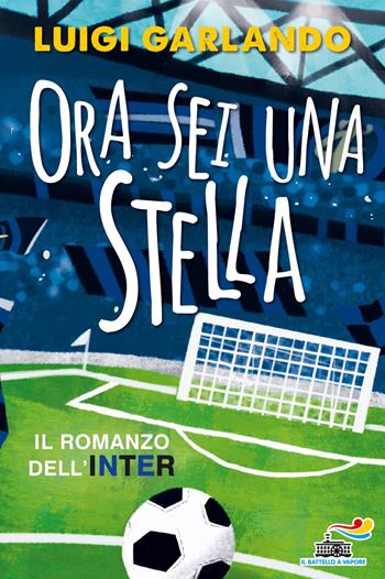 Ora sei una stella. Il romanzo dell'Inter - Luigi Garlando - Libro Piemme 2018, Il battello a vapore. One shot | Libraccio.it