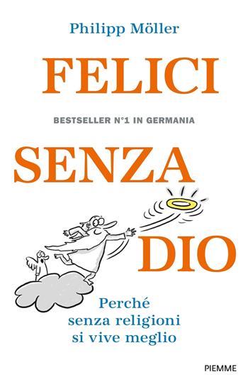 Felici senza Dio. Perché senza religioni si vive meglio - Philipp Möller - Libro Piemme 2018 | Libraccio.it